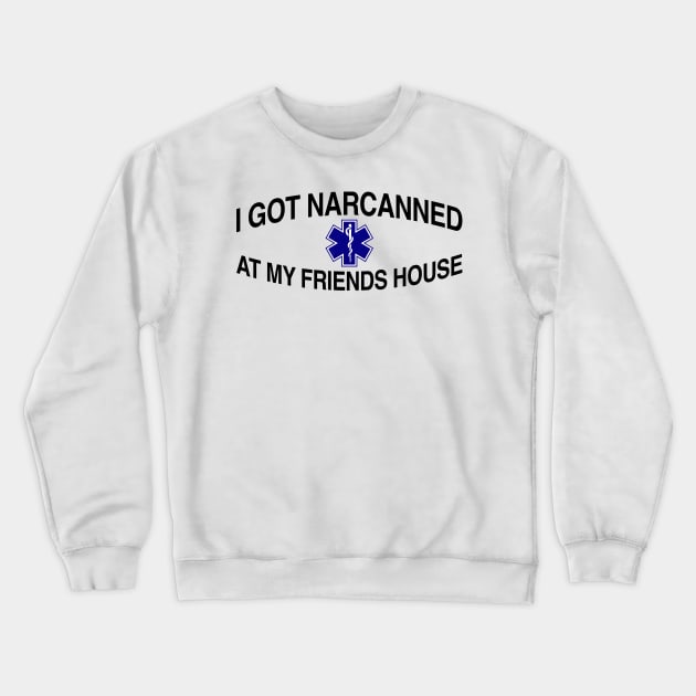 I Got Narcanned At My Friends House Crewneck Sweatshirt by TrikoCraft